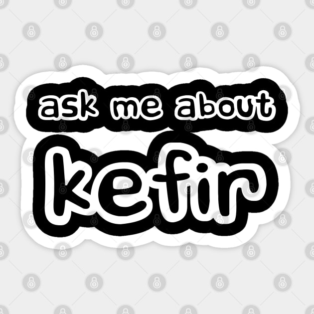 Ask me about Kefir Sticker by Love Life Random